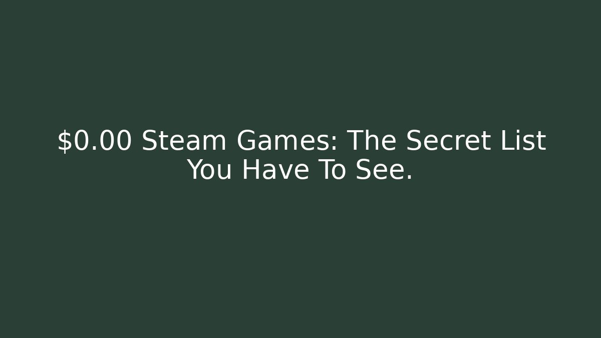 $0.00 Steam Games: The Secret List You Have To See.