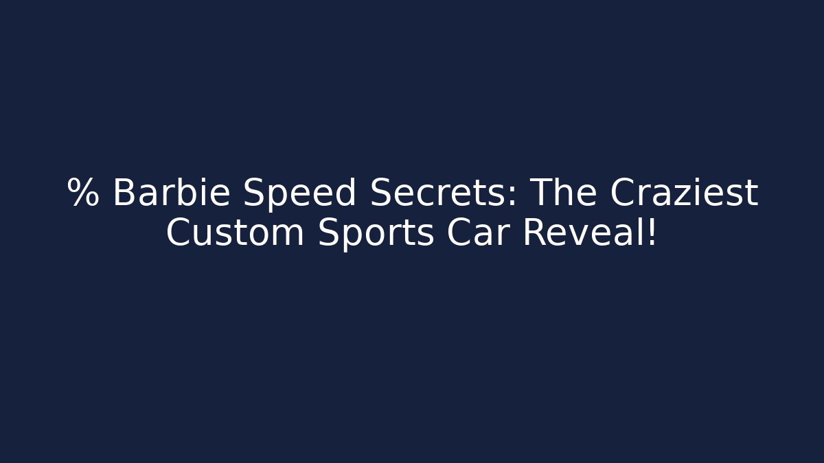 % Barbie Speed Secrets: The Craziest Custom Sports Car Reveal!