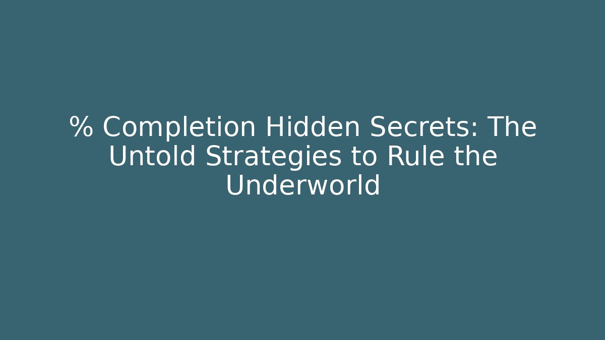 % Completion Hidden Secrets: The Untold Strategies to Rule the Underworld