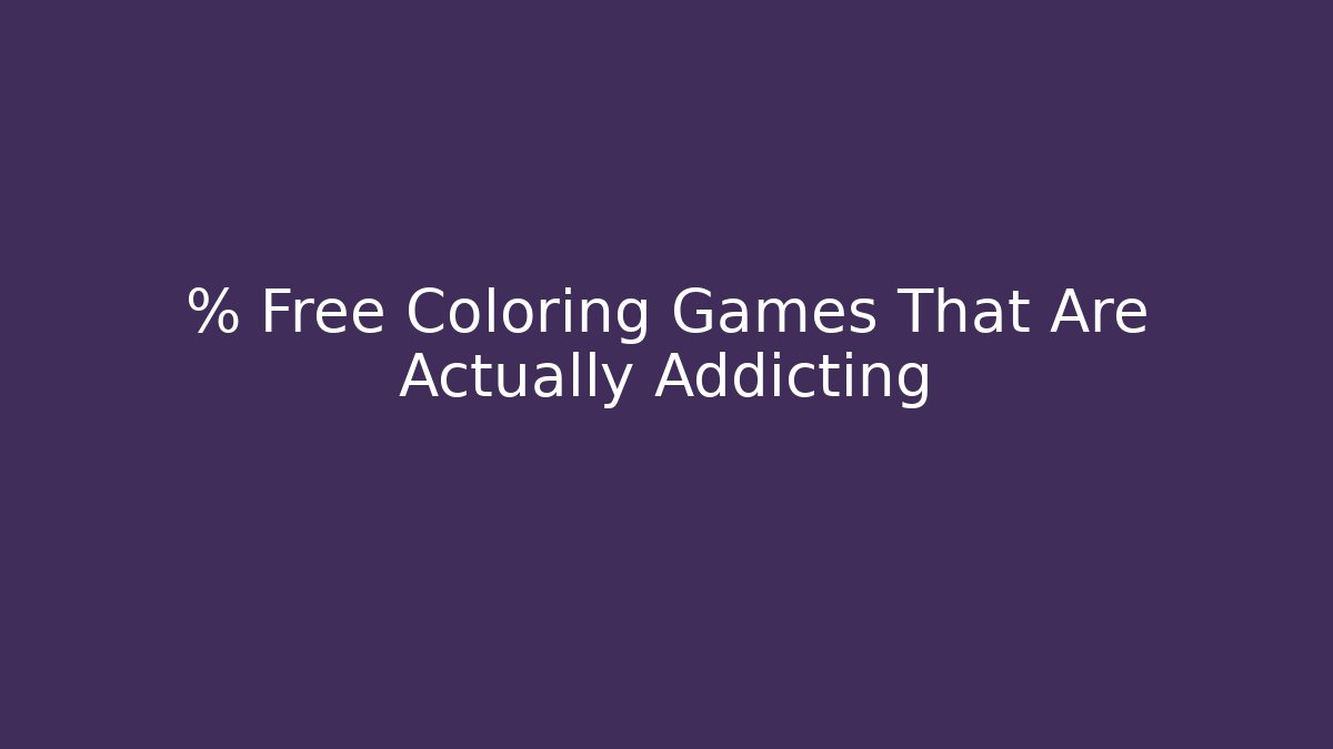 % Free Coloring Games That Are Actually Addicting