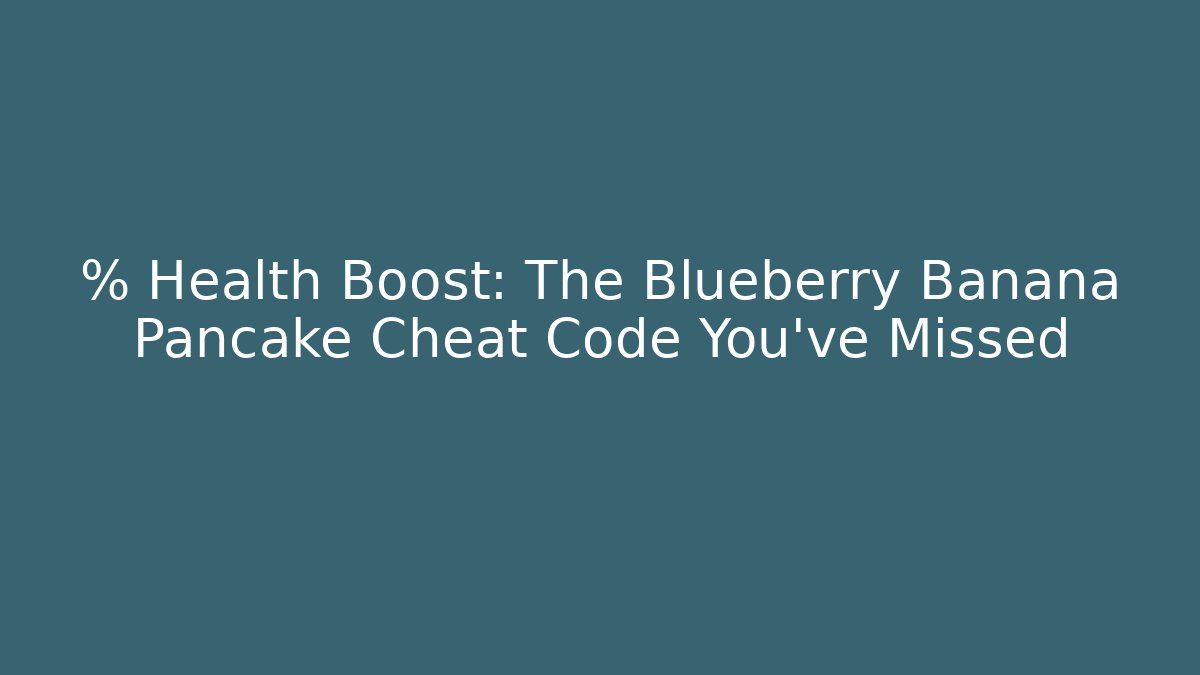 % Health Boost: The Blueberry Banana Pancake Cheat Code You’ve Missed - Celivion