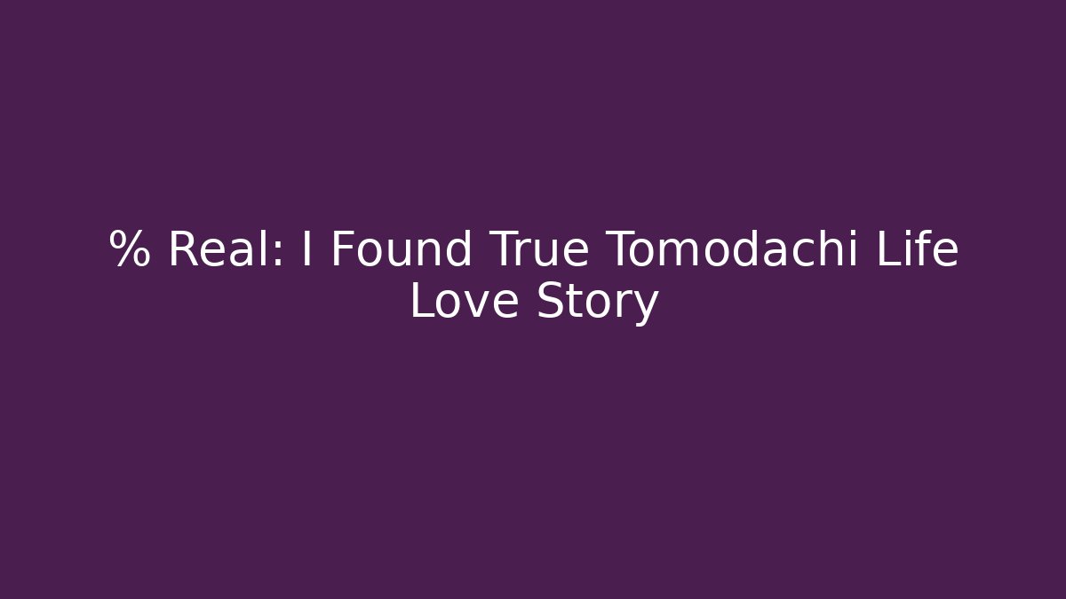 % Real: I Found True Tomodachi Life Love Story