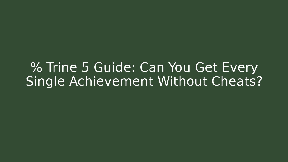% Trine 5 Guide: Can You Get Every Single Achievement Without Cheats?