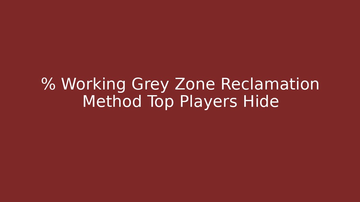 % Working Grey Zone Reclamation Method Top Players Hide - Celivion