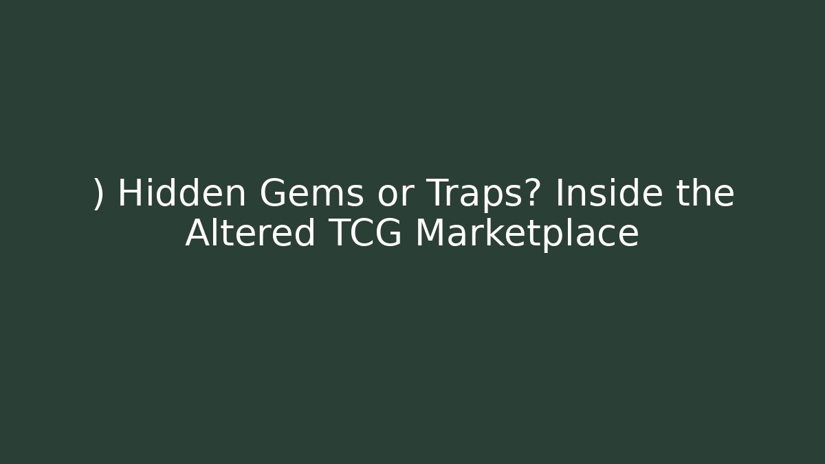 ) Hidden Gems or Traps? Inside the Altered TCG Marketplace