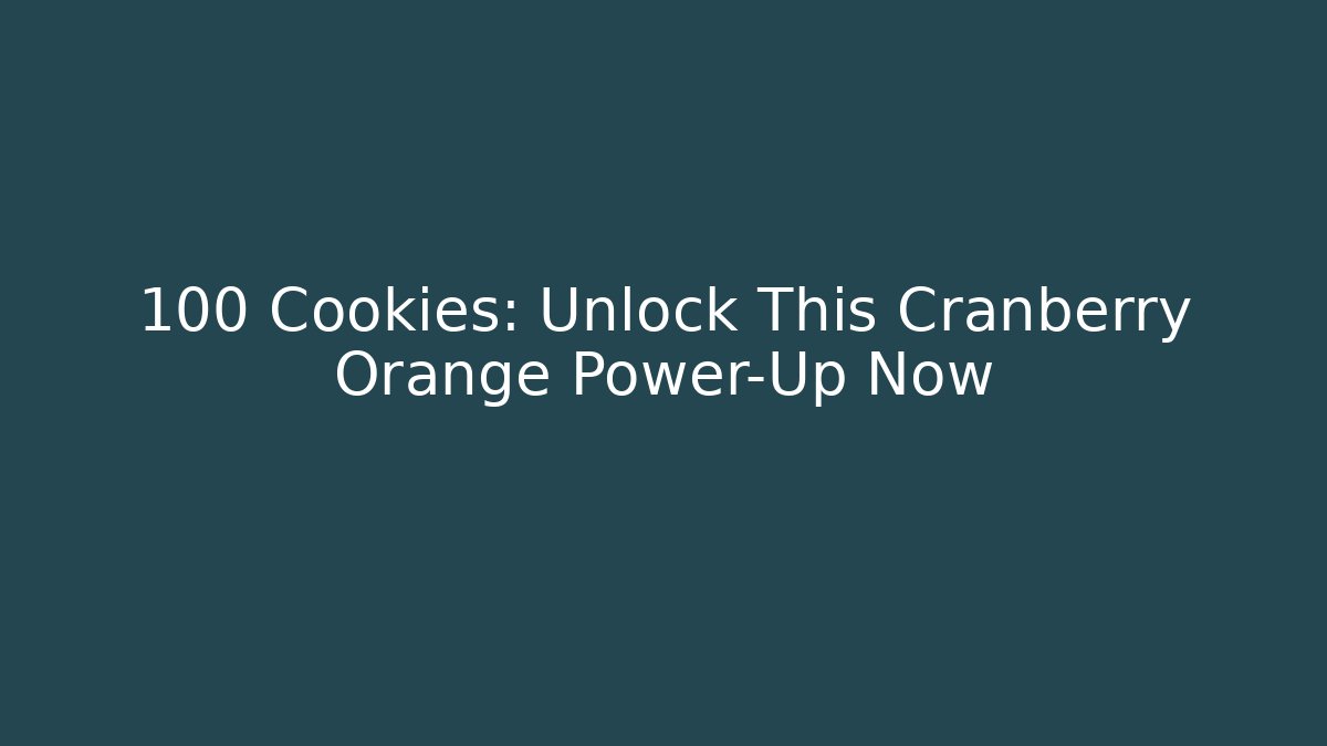 +100 Cookies: Unlock This Cranberry Orange Power-Up Now
