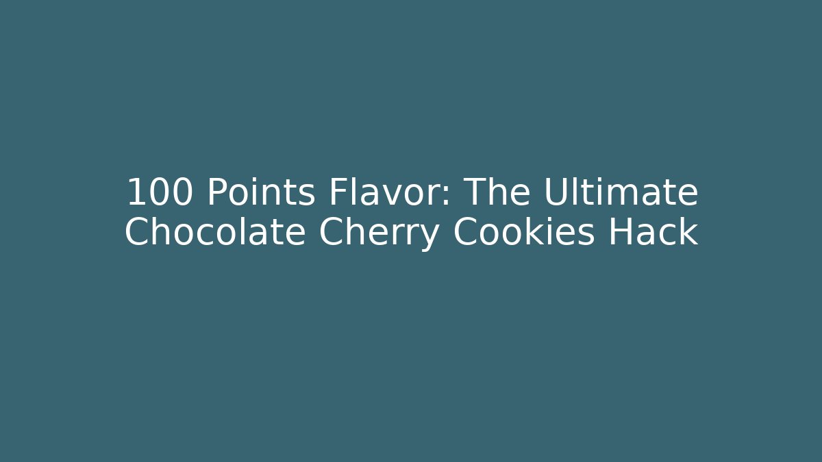 +100 Points Flavor: The Ultimate Chocolate Cherry Cookies Hack - Celivion