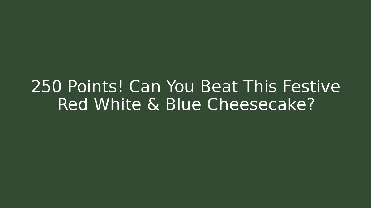 +250 Points! Can You Beat This Festive Red White & Blue Cheesecake?