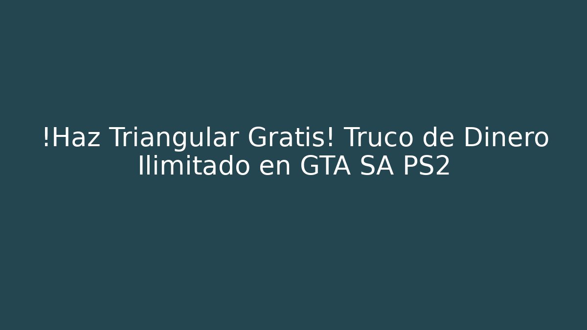 ¡Haz Triangular Gratis! Truco de Dinero Ilimitado en GTA SA PS2 - Celivion