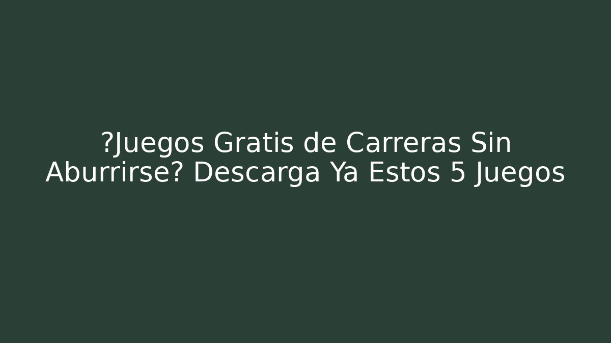 ¿Juegos Gratis de Carreras Sin Aburrirse? Descarga Ya Estos 5 Juegos - Celivion