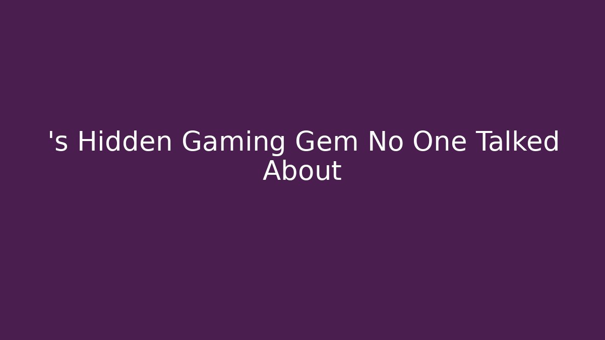 ’s Hidden Gaming Gem No One Talked About