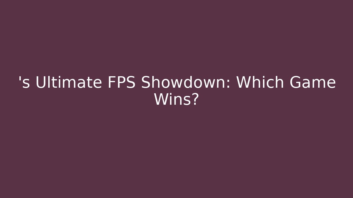 ’s Ultimate FPS Showdown: Which Game Wins?