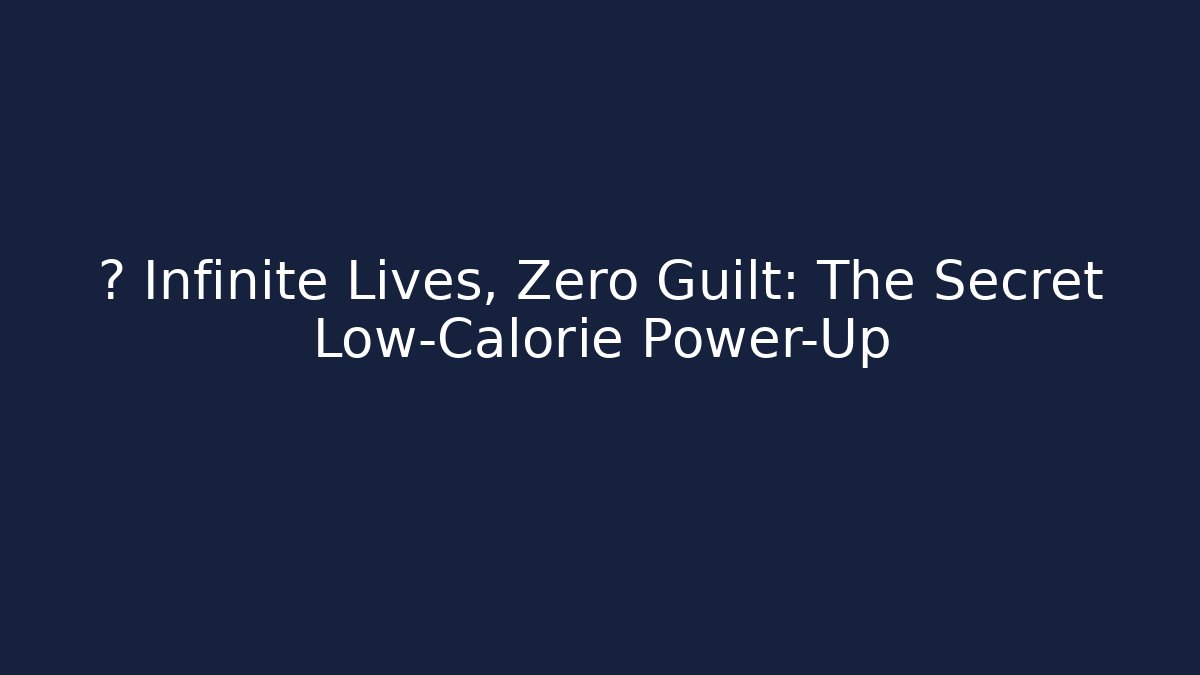 ✨ Infinite Lives, Zero Guilt: The Secret Low-Calorie Power-Up