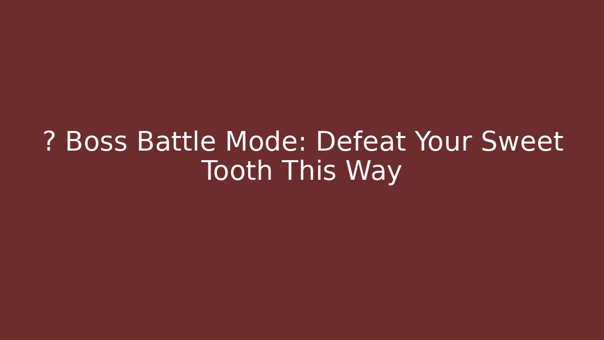 🏆 Boss Battle Mode: Defeat Your Sweet Tooth This Way