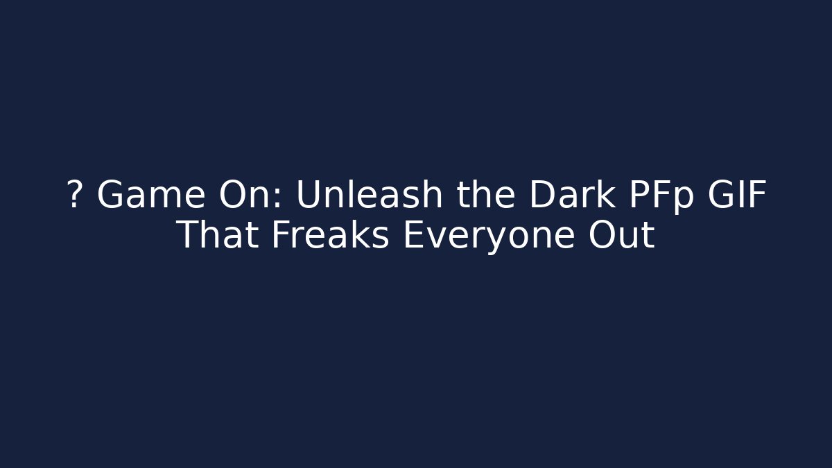 💀 Game On: Unleash the Dark PFp GIF That Freaks Everyone Out