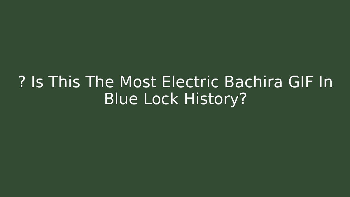 🔥 Is This The Most Electric Bachira GIF In Blue Lock History?