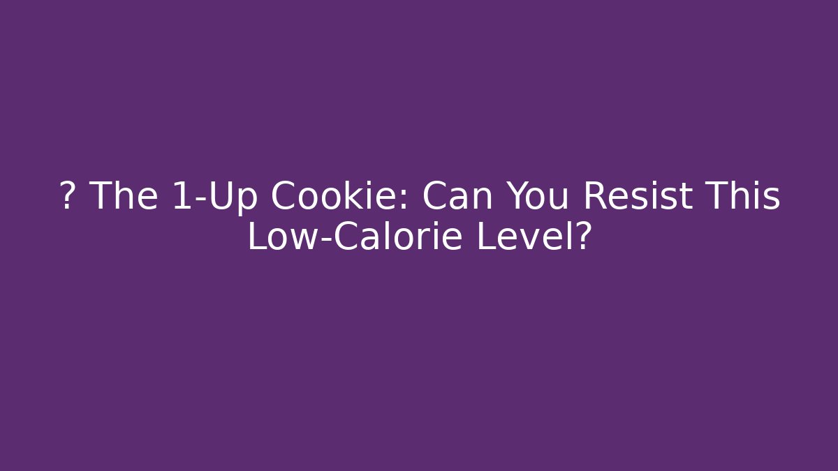 🔥 The 1-Up Cookie: Can You Resist This Low-Calorie Level?