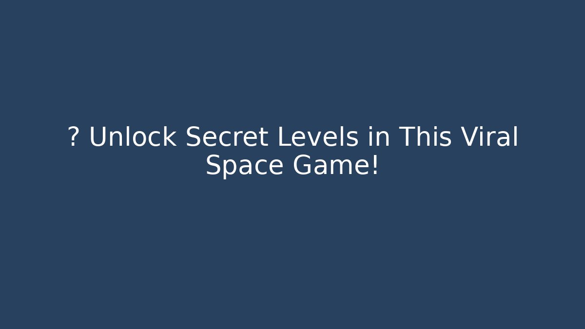🚀 Unlock Secret Levels in This Viral Space Game!