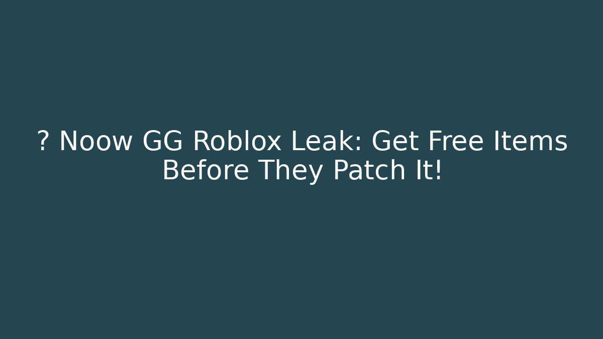 🚨 Noow GG Roblox Leak: Get Free Items Before They Patch It! - Celivion