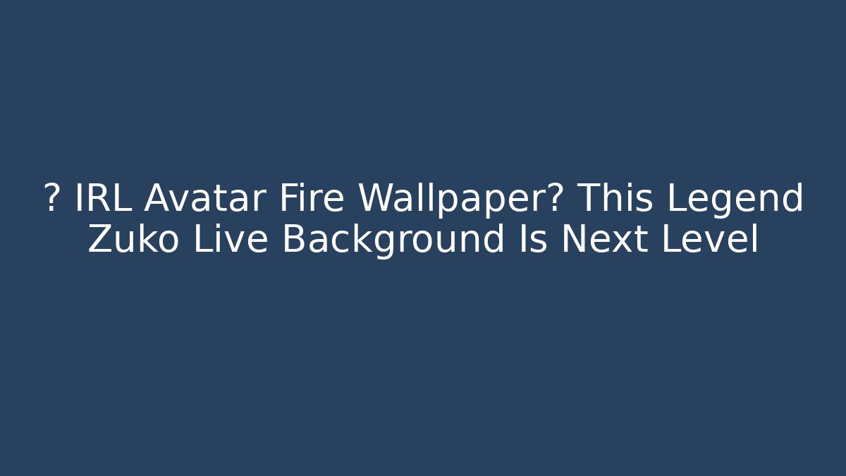 🧨 IRL Avatar Fire Wallpaper? This Legend Zuko Live Background Is Next Level
