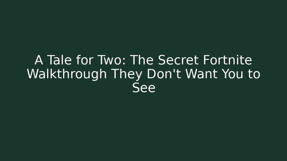 A Tale for Two: The Secret Fortnite Walkthrough They Don't Want You to See