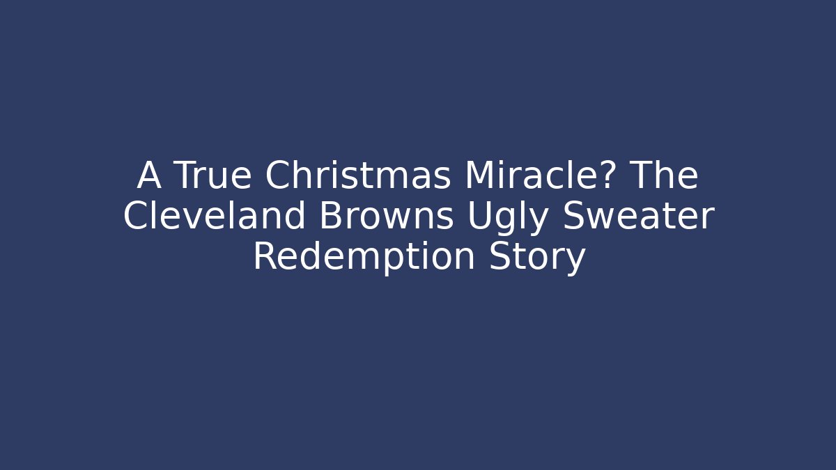 A True Christmas Miracle? The Cleveland Browns Ugly Sweater Redemption Story