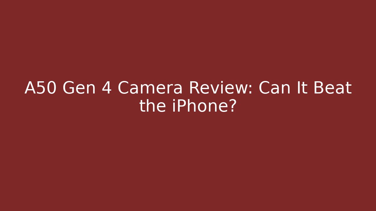 A50 Gen 4 Camera Review: Can It Beat the iPhone?