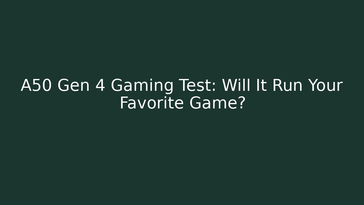 A50 Gen 4 Gaming Test: Will It Run Your Favorite Game?