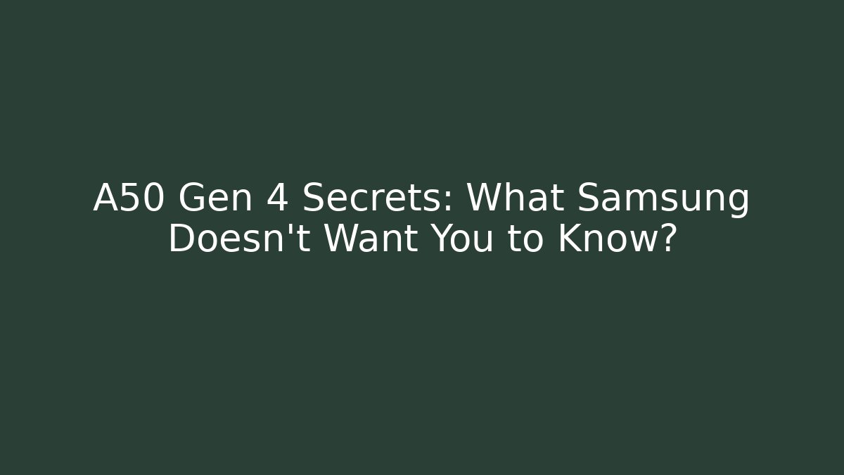 A50 Gen 4 Secrets: What Samsung Doesn't Want You to Know?