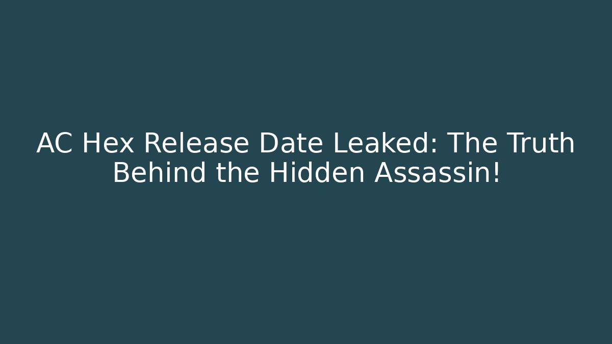 AC Hex Release Date Leaked: The Truth Behind the Hidden Assassin!