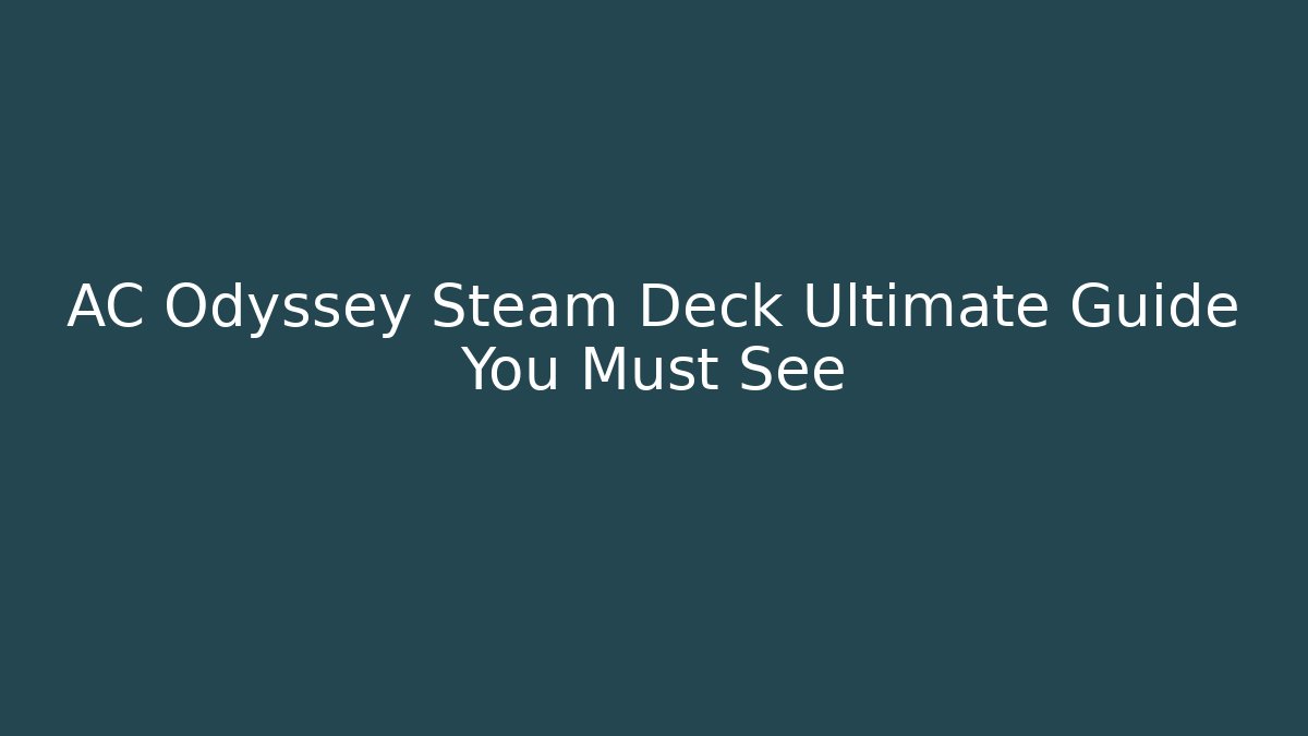 AC Odyssey Steam Deck Ultimate Guide You Must See