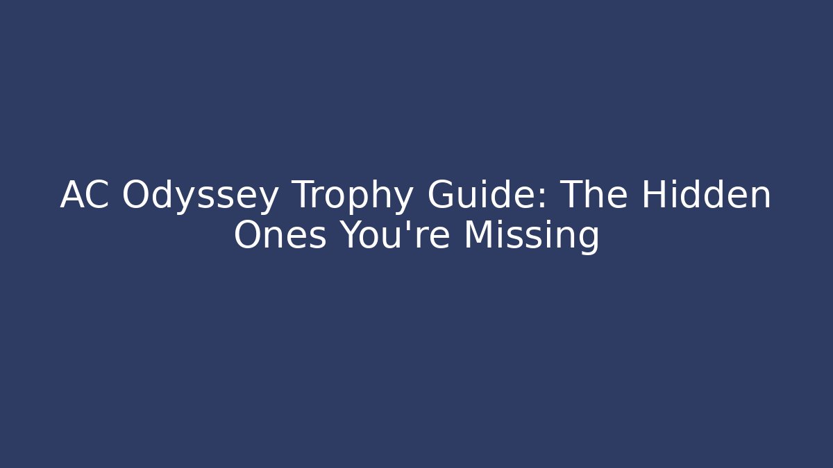 AC Odyssey Trophy Guide: The Hidden Ones You're Missing