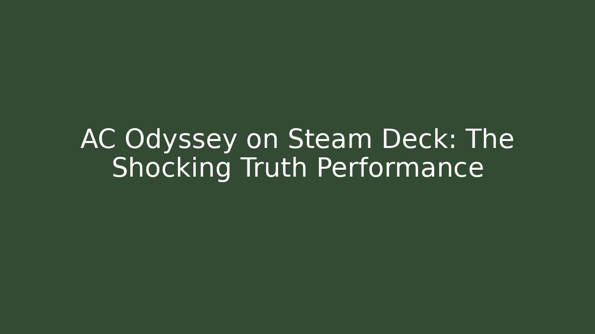 AC Odyssey on Steam Deck: The Shocking Truth Performance