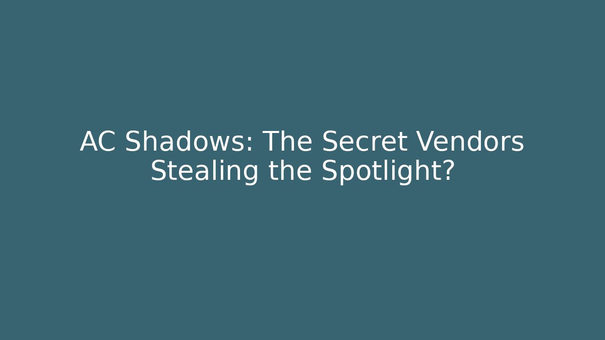 AC Shadows: The Secret Vendors Stealing the Spotlight?