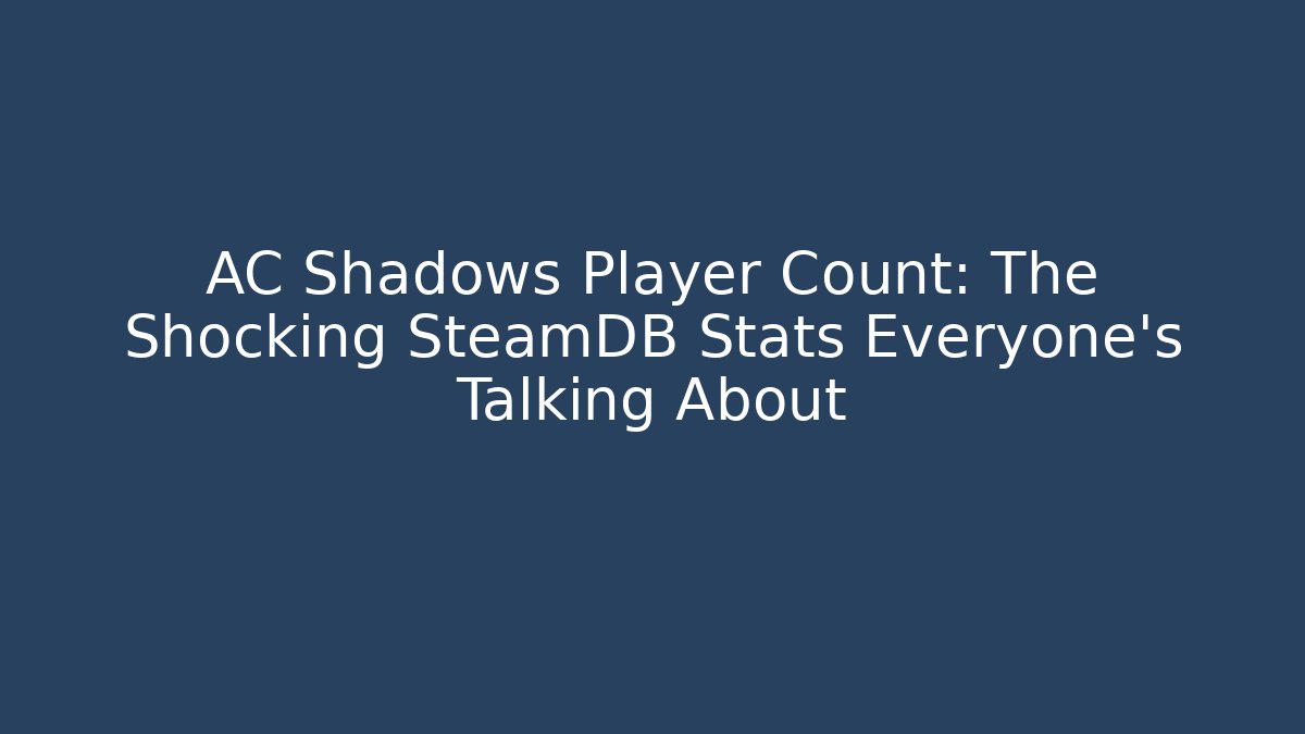 AC Shadows Player Count: The Shocking SteamDB Stats Everyone's Talking About