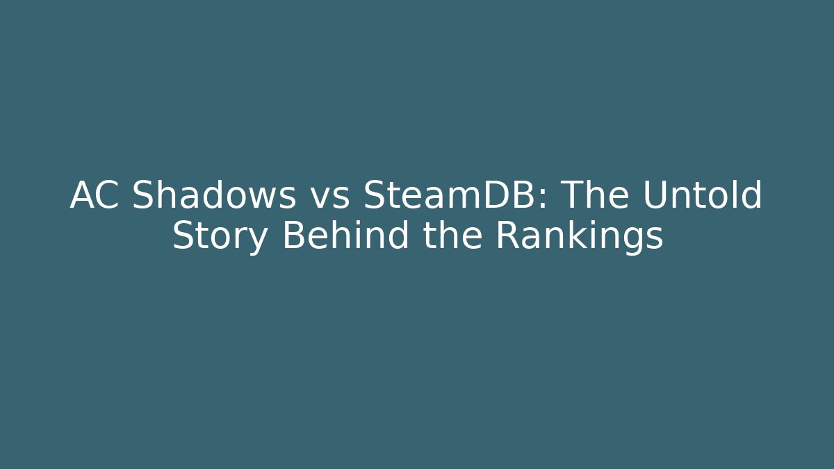 AC Shadows vs SteamDB: The Untold Story Behind the Rankings