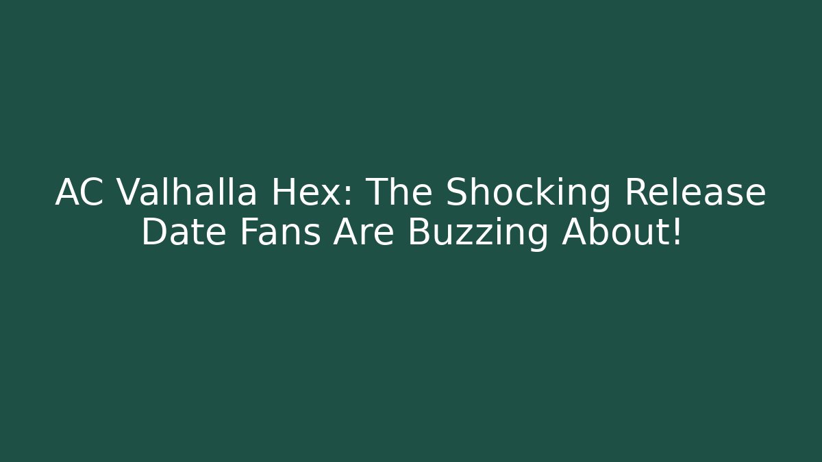 AC Valhalla Hex: The Shocking Release Date Fans Are Buzzing About!