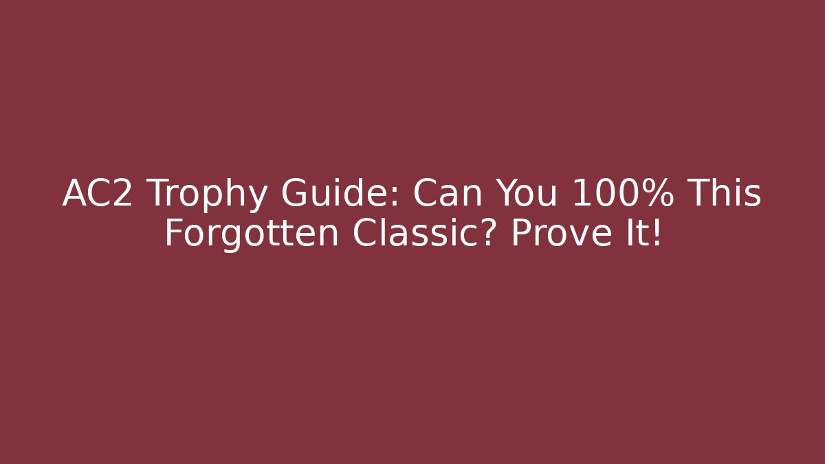 AC2 Trophy Guide: Can You 100% This Forgotten Classic? Prove It! - Celivion