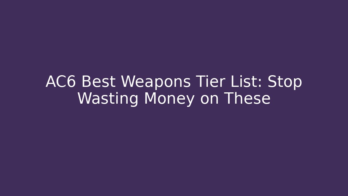 AC6 Best Weapons Tier List: Stop Wasting Money on These