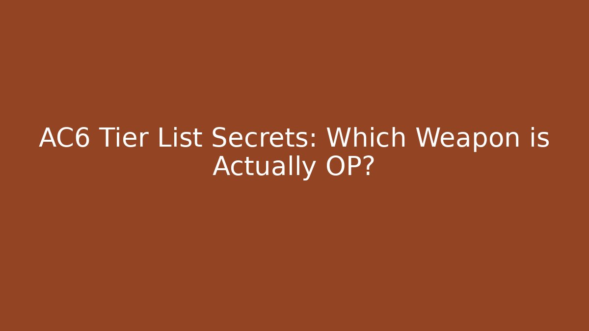 AC6 Tier List Secrets: Which Weapon is Actually OP?