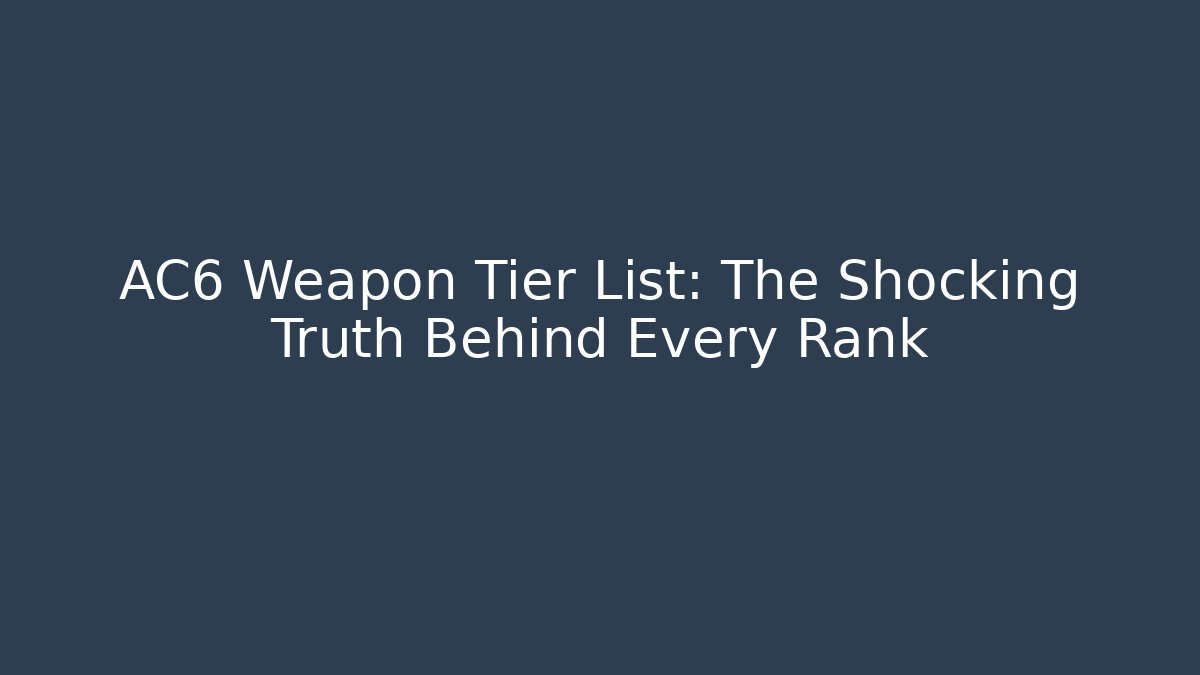 AC6 Weapon Tier List: The Shocking Truth Behind Every Rank