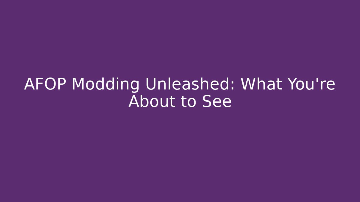 AFOP Modding Unleashed: What You're About to See