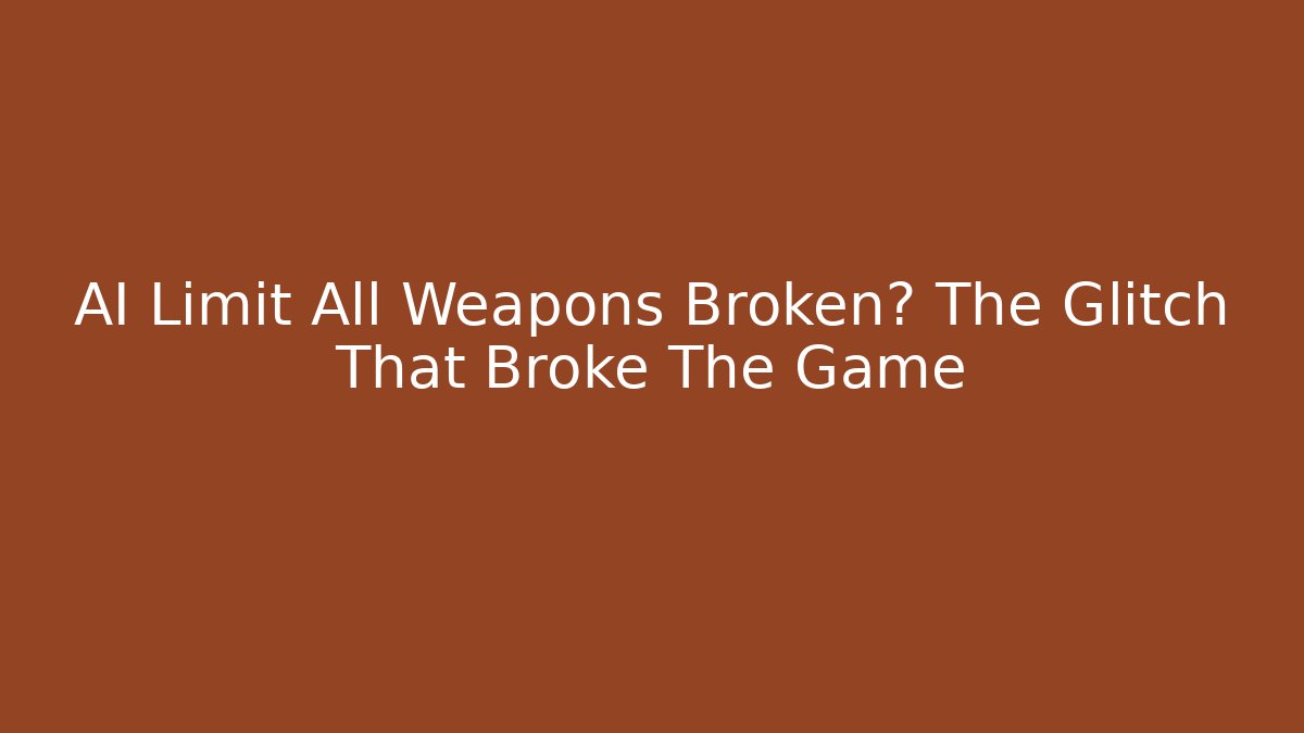 AI Limit All Weapons Broken? The Glitch That Broke The Game