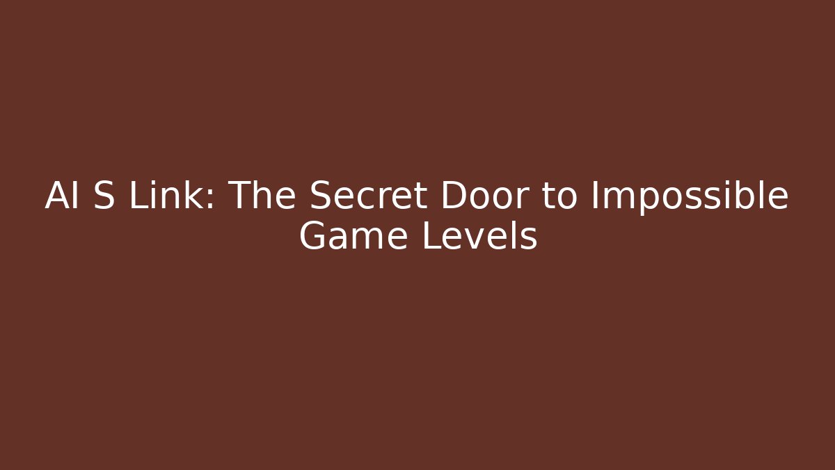 AI S Link: The Secret Door to Impossible Game Levels