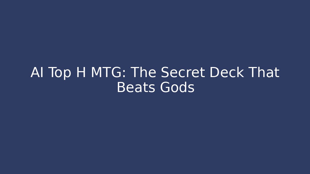 AI Top H MTG: The Secret Deck That Beats Gods