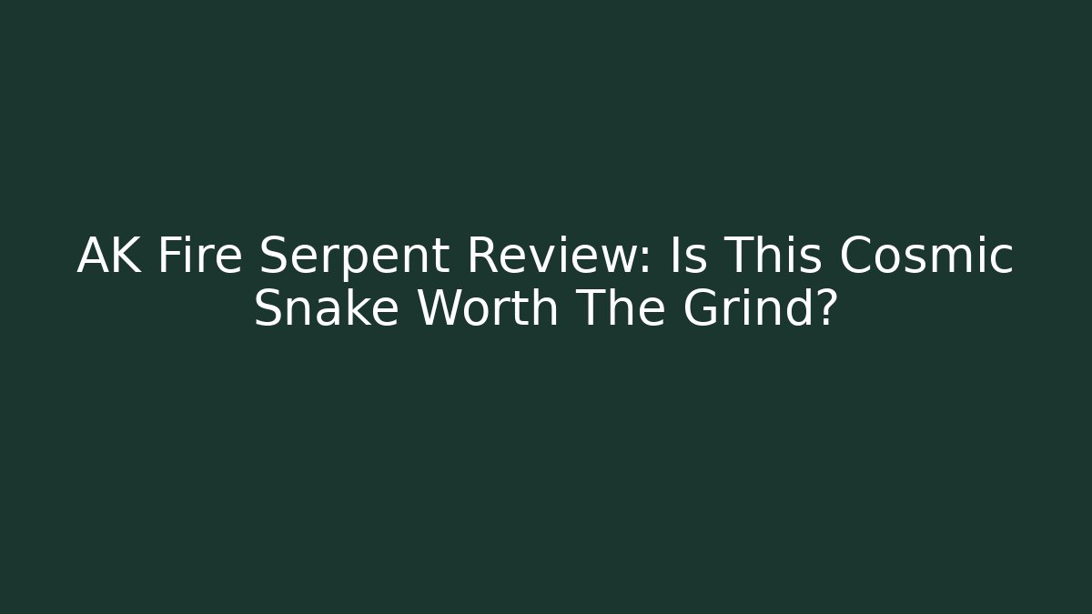 AK Fire Serpent Review: Is This Cosmic Snake Worth The Grind?