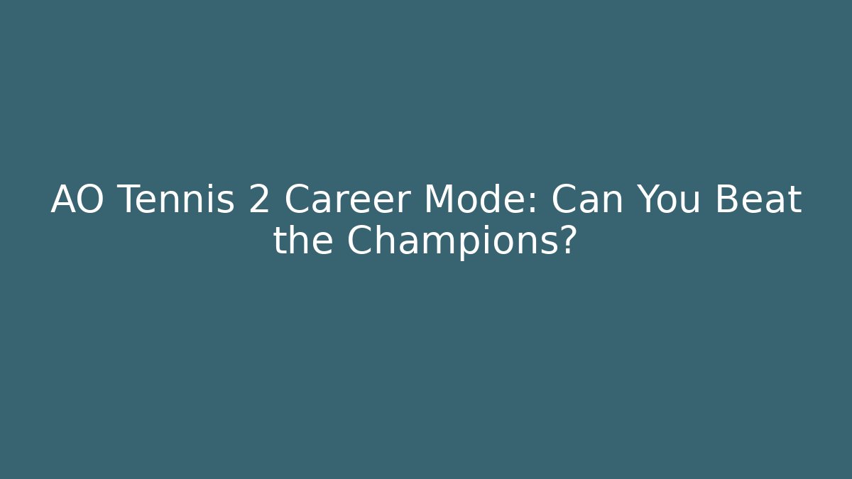 AO Tennis 2 Career Mode: Can You Beat the Champions?