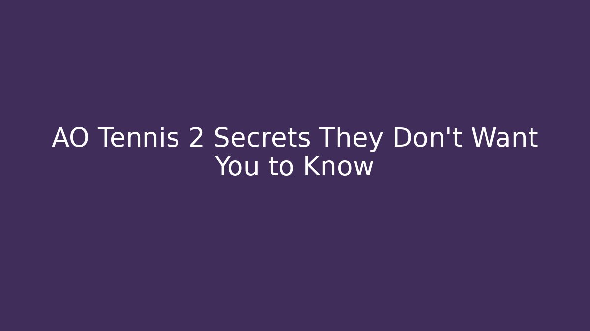 AO Tennis 2 Secrets They Don’t Want You to Know