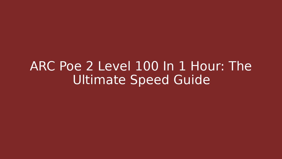 ARC Poe 2 Level 100 In 1 Hour: The Ultimate Speed Guide
