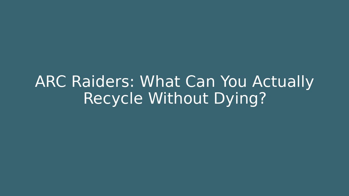 ARC Raiders: What Can You Actually Recycle Without Dying?
